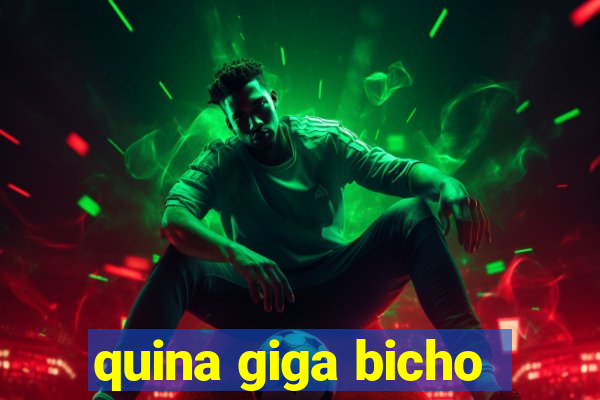 quina giga bicho